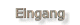 Eingang